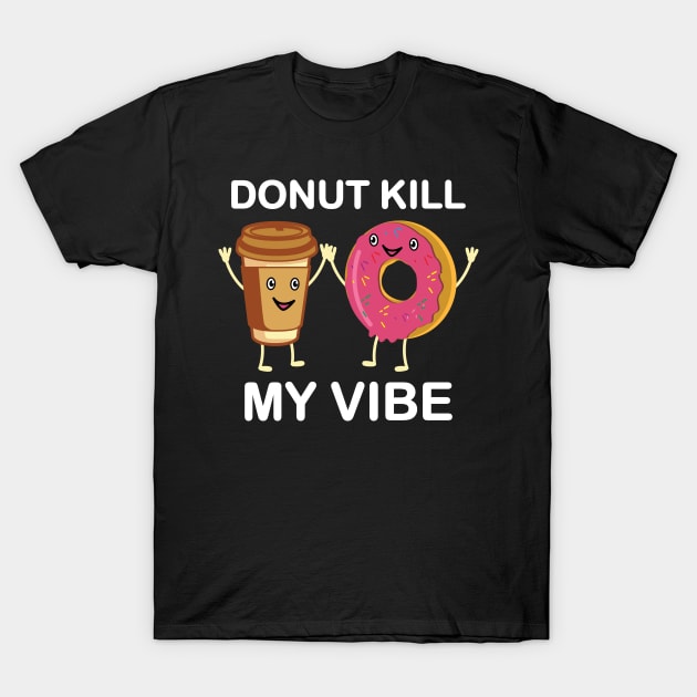 Donut Kill My Vibe T-Shirt by maxdax